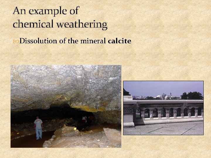 An example of chemical weathering Dissolution of the mineral calcite 