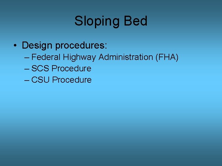Sloping Bed • Design procedures: – Federal Highway Administration (FHA) – SCS Procedure –