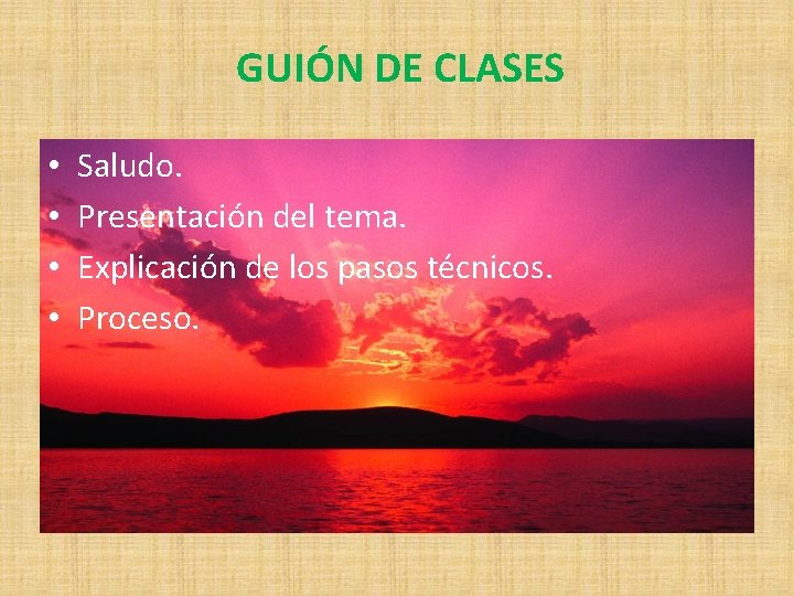 GUIÓN DE CLASES • • Saludo. Presentación del tema. Explicación de los pasos técnicos.