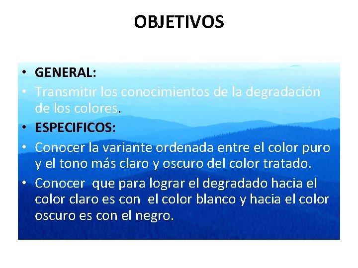 OBJETIVOS • GENERAL: • Transmitir los conocimientos de la degradación de los colores. •