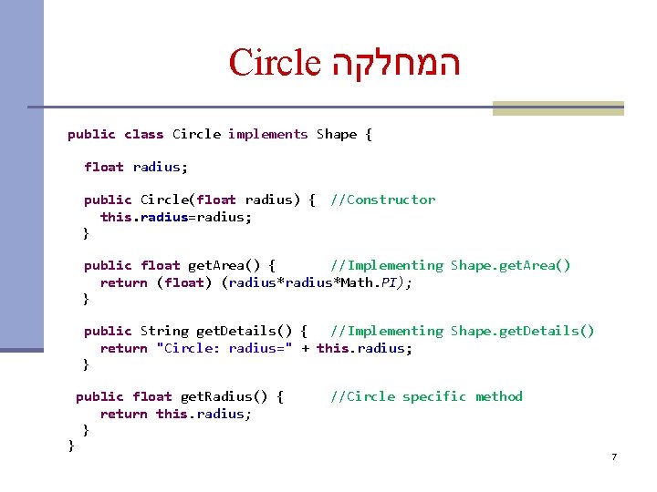 Circle המחלקה public class Circle implements Shape { float radius; public Circle(float radius) {