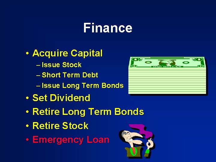 Finance • Acquire Capital – Issue Stock – Short Term Debt – Issue Long