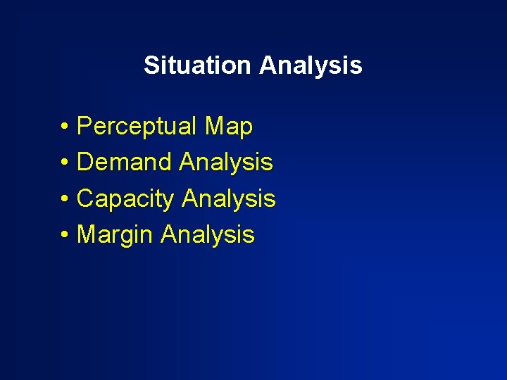 Situation Analysis • Perceptual Map • Demand Analysis • Capacity Analysis • Margin Analysis