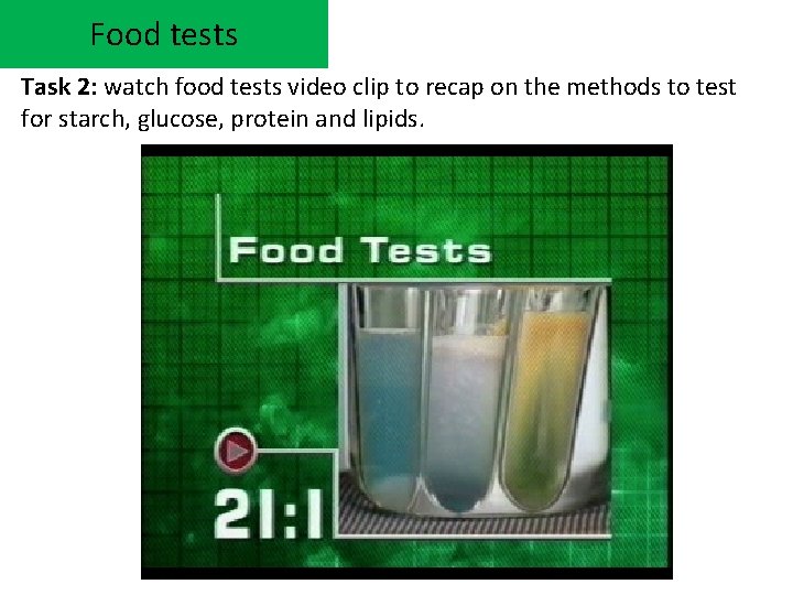 Food tests Task 2: watch food tests video clip to recap on the methods