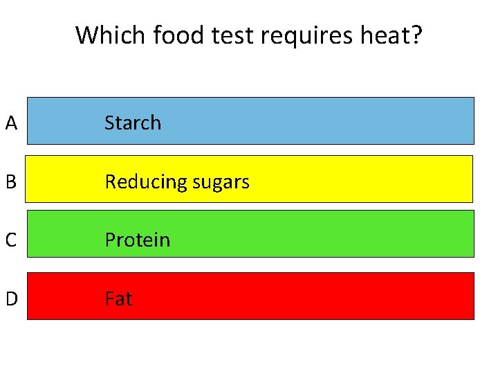 Which food test requires heat? A Starch B Reducing sugars C Protein D Fat