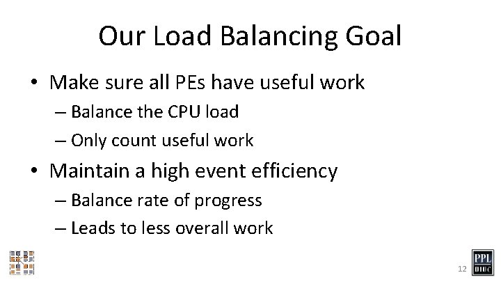 Our Load Balancing Goal • Make sure all PEs have useful work – Balance