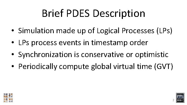Brief PDES Description • • Simulation made up of Logical Processes (LPs) LPs process