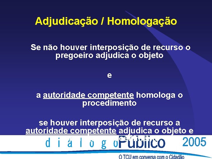 Adjudicação / Homologação Se não houver interposição de recurso o pregoeiro adjudica o objeto Adjudicação / Homologação Se não houver interposição de recurso o pregoeiro adjudica o objeto