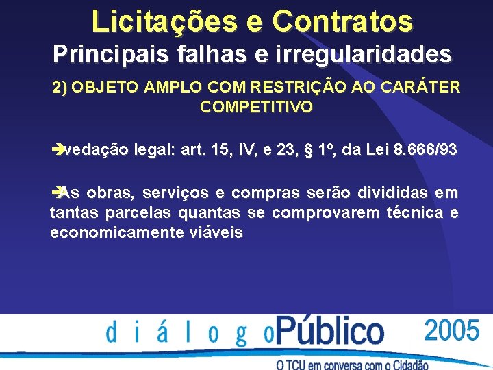 Licitações e Contratos Principais falhas e irregularidades 2) OBJETO AMPLO COM RESTRIÇÃO AO CARÁTER Licitações e Contratos Principais falhas e irregularidades 2) OBJETO AMPLO COM RESTRIÇÃO AO CARÁTER