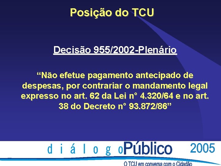 Posição do TCU Decisão 955/2002 -Plenário “Não efetue pagamento antecipado de despesas, por contrariar Posição do TCU Decisão 955/2002 -Plenário “Não efetue pagamento antecipado de despesas, por contrariar