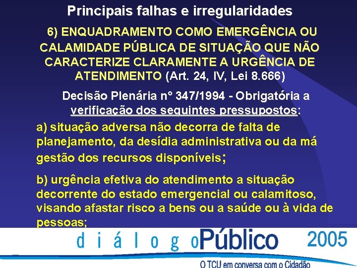 Principais falhas e irregularidades 6) ENQUADRAMENTO COMO EMERGÊNCIA OU CALAMIDADE PÚBLICA DE SITUAÇÃO QUE Principais falhas e irregularidades 6) ENQUADRAMENTO COMO EMERGÊNCIA OU CALAMIDADE PÚBLICA DE SITUAÇÃO QUE
