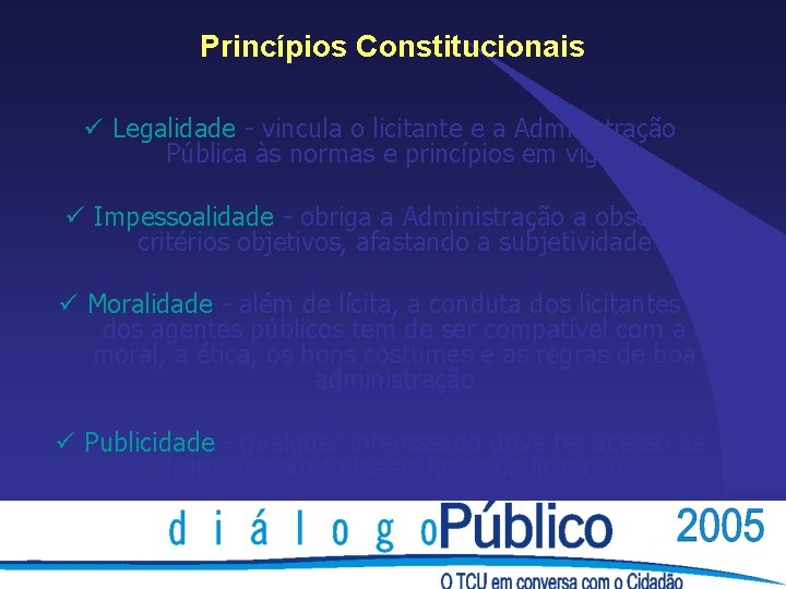 Princípios Constitucionais ü Legalidade - vincula o licitante e a Administração Pública às normas Princípios Constitucionais ü Legalidade - vincula o licitante e a Administração Pública às normas