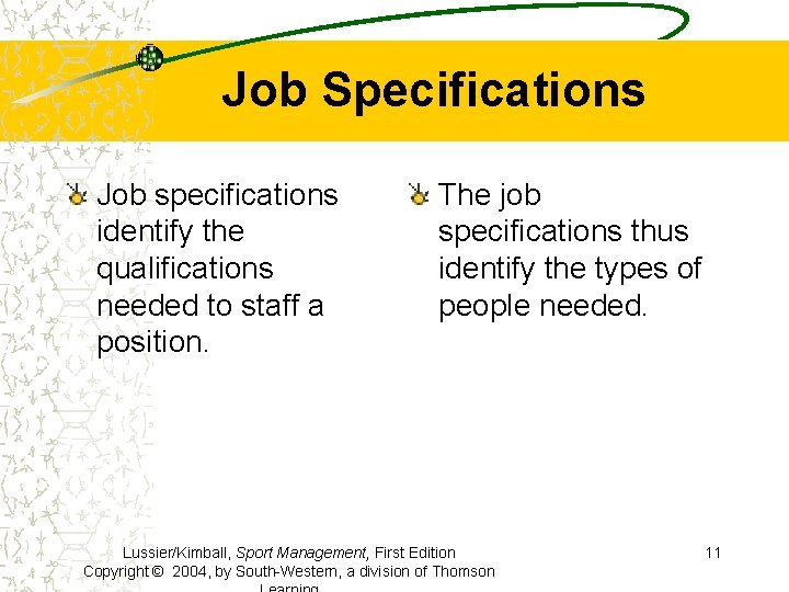 Job Specifications Job specifications identify the qualifications needed to staff a position. The job