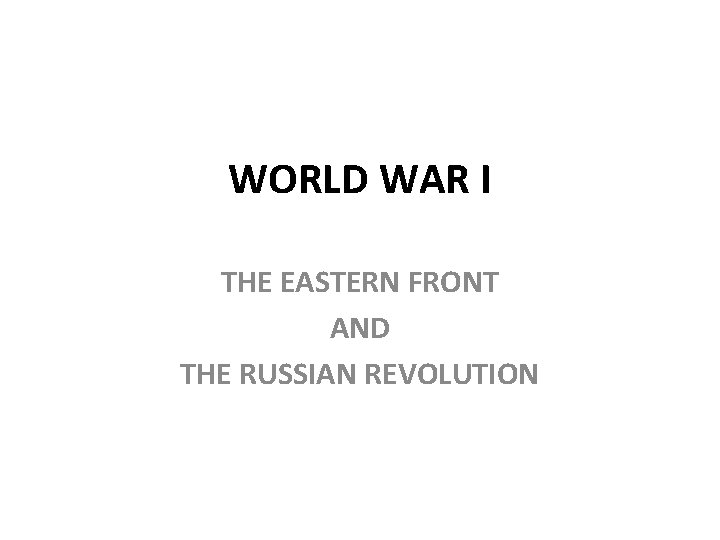 WORLD WAR I THE EASTERN FRONT AND THE RUSSIAN REVOLUTION 