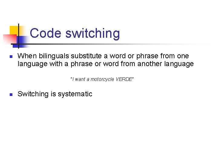 Code switching n When bilinguals substitute a word or phrase from one language with