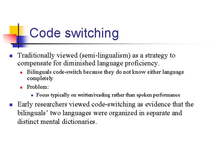 Code switching n Traditionally viewed (semi-lingualism) as a strategy to compensate for diminished language