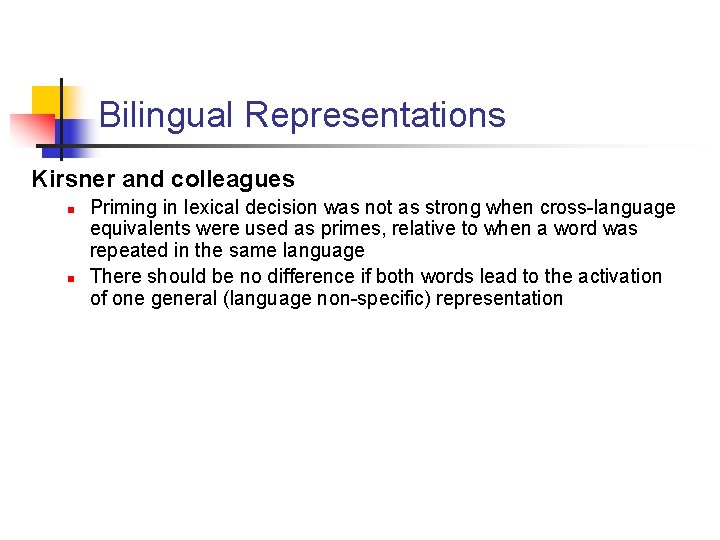 Bilingual Representations Kirsner and colleagues n n Priming in lexical decision was not as