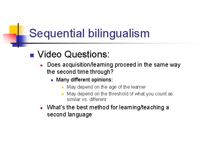 Sequential bilingualism n Video Questions: n Does acquisition/learning proceed in the same way the