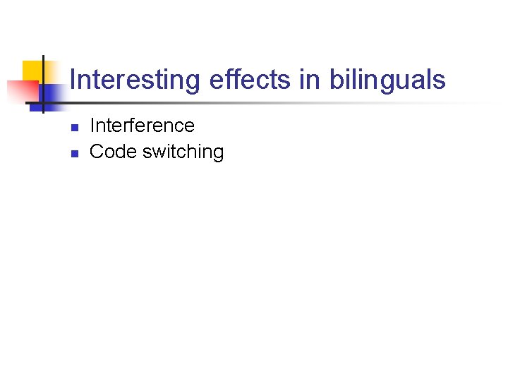 Interesting effects in bilinguals n n Interference Code switching 
