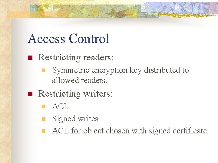 Access Control n Restricting readers: n n Symmetric encryption key distributed to allowed readers.