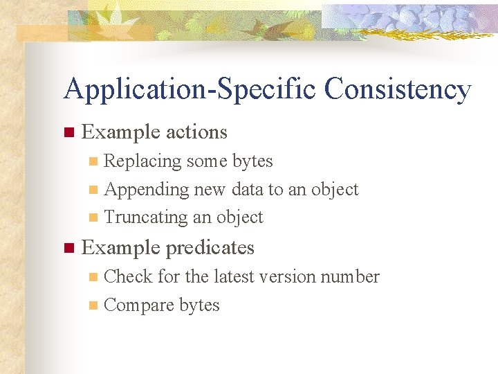 Application-Specific Consistency n Example actions Replacing some bytes n Appending new data to an