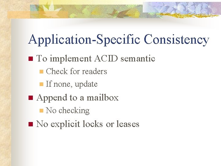 Application-Specific Consistency n To implement ACID semantic Check for readers n If none, update
