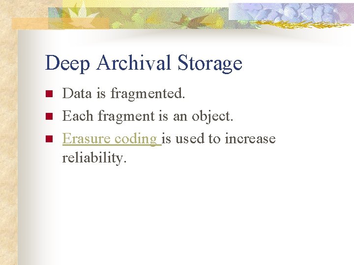 Deep Archival Storage n n n Data is fragmented. Each fragment is an object.