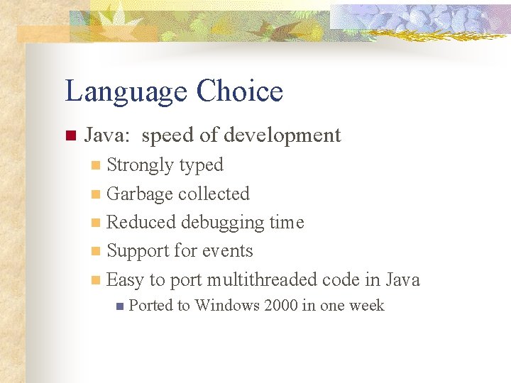 Language Choice n Java: speed of development Strongly typed n Garbage collected n Reduced