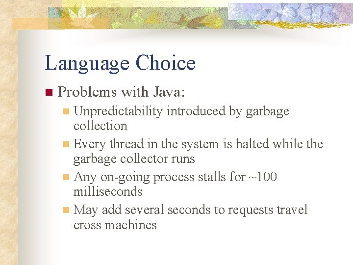Language Choice n Problems with Java: Unpredictability introduced by garbage collection n Every thread
