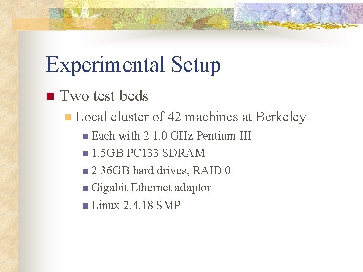 Experimental Setup n Two test beds n Local cluster of 42 machines at Berkeley