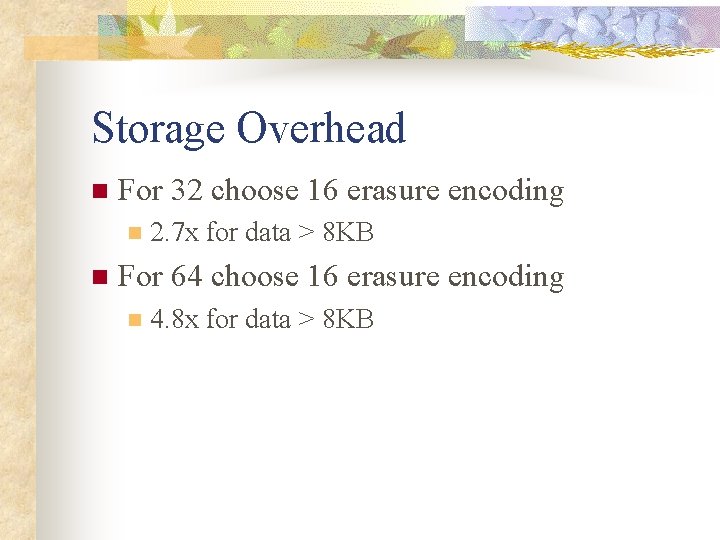 Storage Overhead n For 32 choose 16 erasure encoding n n 2. 7 x