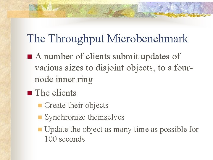The Throughput Microbenchmark A number of clients submit updates of various sizes to disjoint