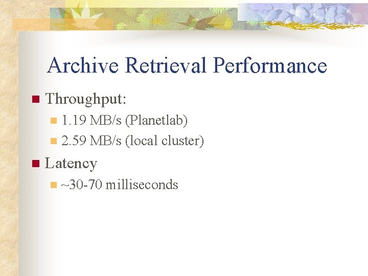 Archive Retrieval Performance n Throughput: 1. 19 MB/s (Planetlab) n 2. 59 MB/s (local