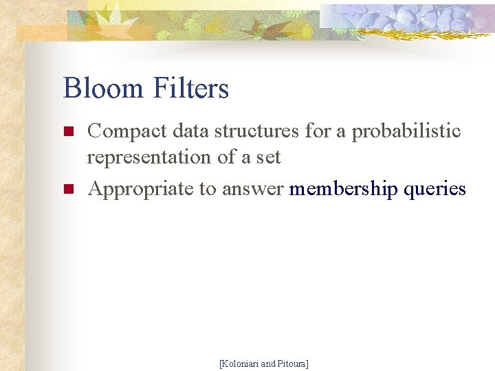 Bloom Filters n n Compact data structures for a probabilistic representation of a set