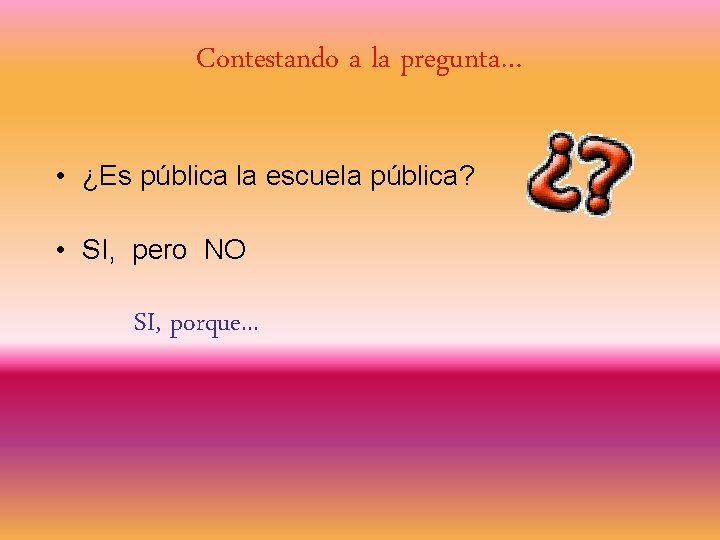 Contestando a la pregunta… • ¿Es pública la escuela pública? • SI, pero NO