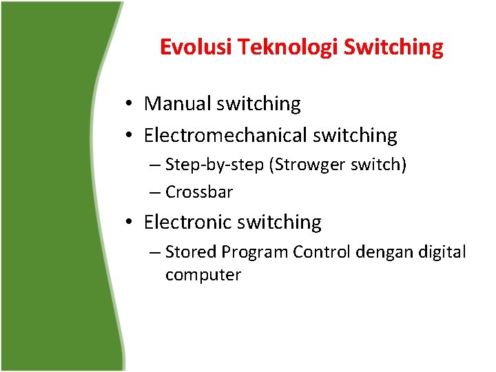 Evolusi Teknologi Switching • Manual switching • Electromechanical switching – Step-by-step (Strowger switch) –