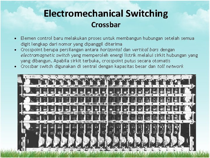 Electromechanical Switching Crossbar • Elemen control baru melakukan proses untuk membangun hubungan setelah semua