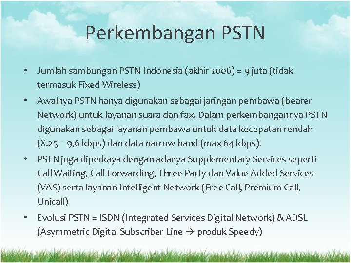 Perkembangan PSTN • Jumlah sambungan PSTN Indonesia (akhir 2006) = 9 juta (tidak termasuk