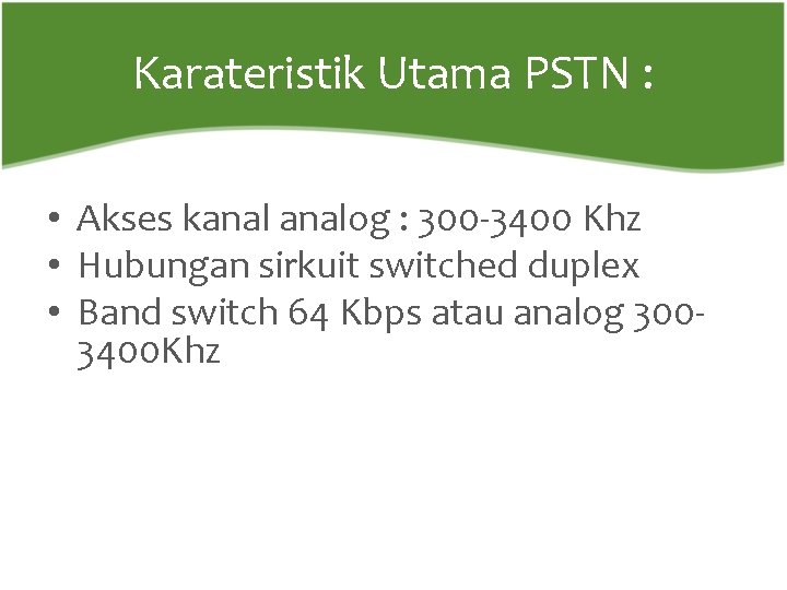 Karateristik Utama PSTN : • Akses kanalog : 300 -3400 Khz • Hubungan sirkuit