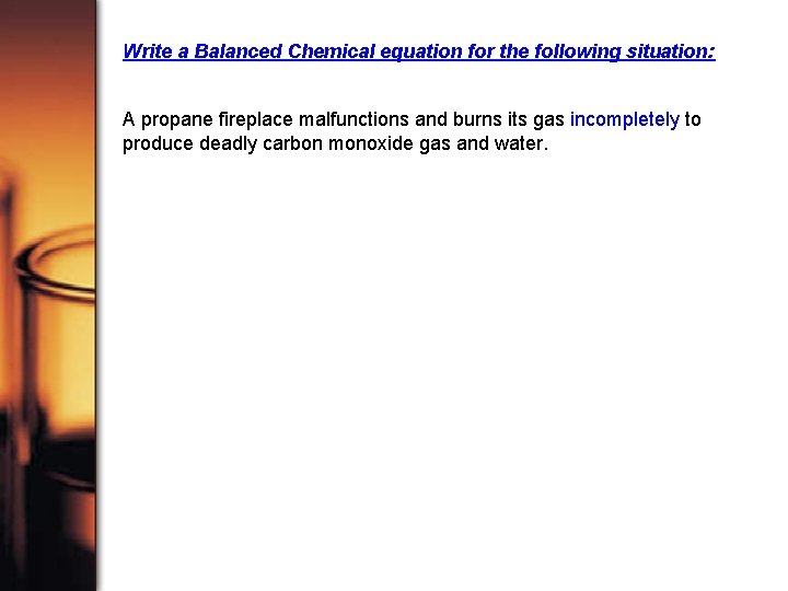 Write a Balanced Chemical equation for the following situation: A propane fireplace malfunctions and