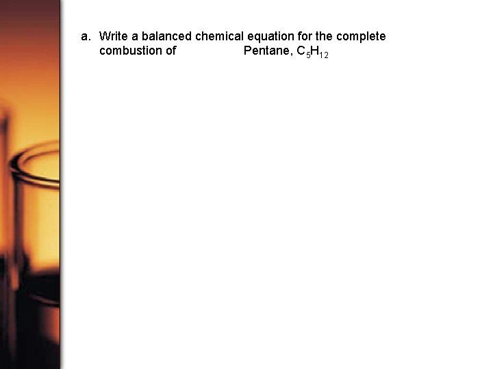 a. Write a balanced chemical equation for the complete combustion of Pentane, C 5