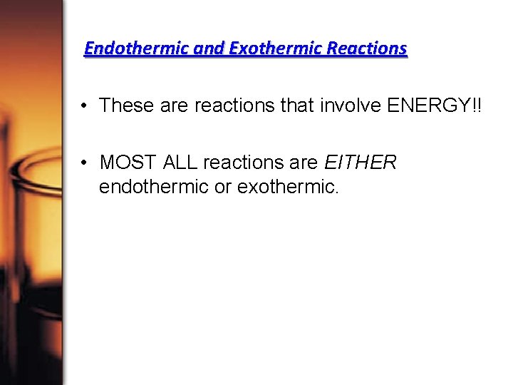Endothermic and Exothermic Reactions • These are reactions that involve ENERGY!! • MOST ALL