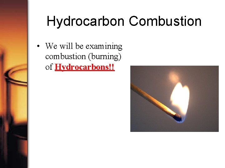 Hydrocarbon Combustion • We will be examining combustion (burning) of Hydrocarbons!! 
