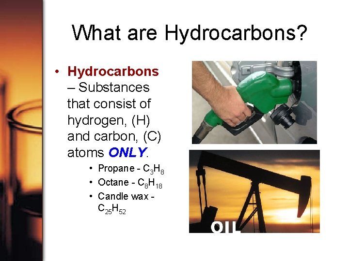 What are Hydrocarbons? • Hydrocarbons – Substances that consist of hydrogen, (H) and carbon,