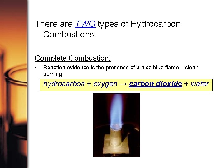 There are TWO types of Hydrocarbon Combustions. Complete Combustion: • Reaction evidence is the