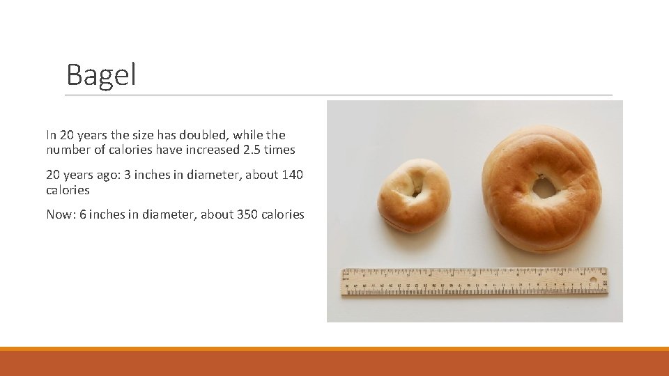 Bagel In 20 years the size has doubled, while the number of calories have