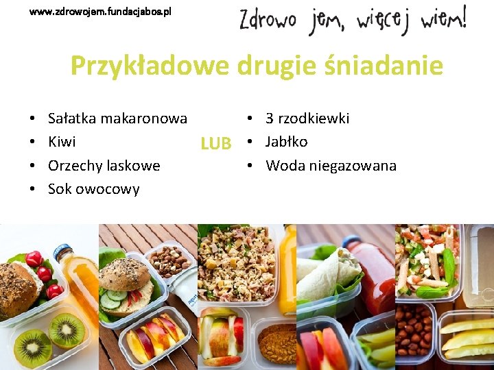 www. zdrowojem. fundacjabos. pl Przykładowe drugie śniadanie • • • 3 rzodkiewki Sałatka makaronowa