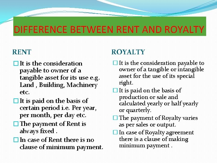 DIFFERENCE BETWEEN RENT AND ROYALTY RENT ROYALTY �It is the consideration payable to owner
