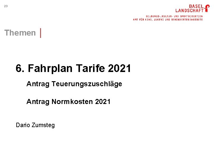 23 Themen │ 6. Fahrplan Tarife 2021 Antrag Teuerungszuschläge Antrag Normkosten 2021 Dario Zumsteg