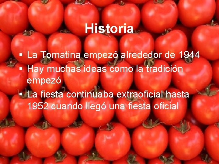 Historia § La Tomatina empezó alrededor de 1944 § Hay muchas ideas como la